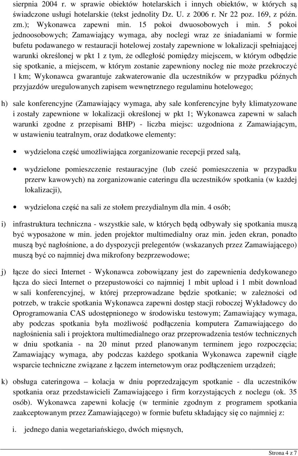 5 pokoi jednoosobowych; Zamawiający wymaga, aby noclegi wraz ze śniadaniami w formie bufetu podawanego w restauracji hotelowej zostały zapewnione w lokalizacji spełniającej warunki określonej w pkt 1