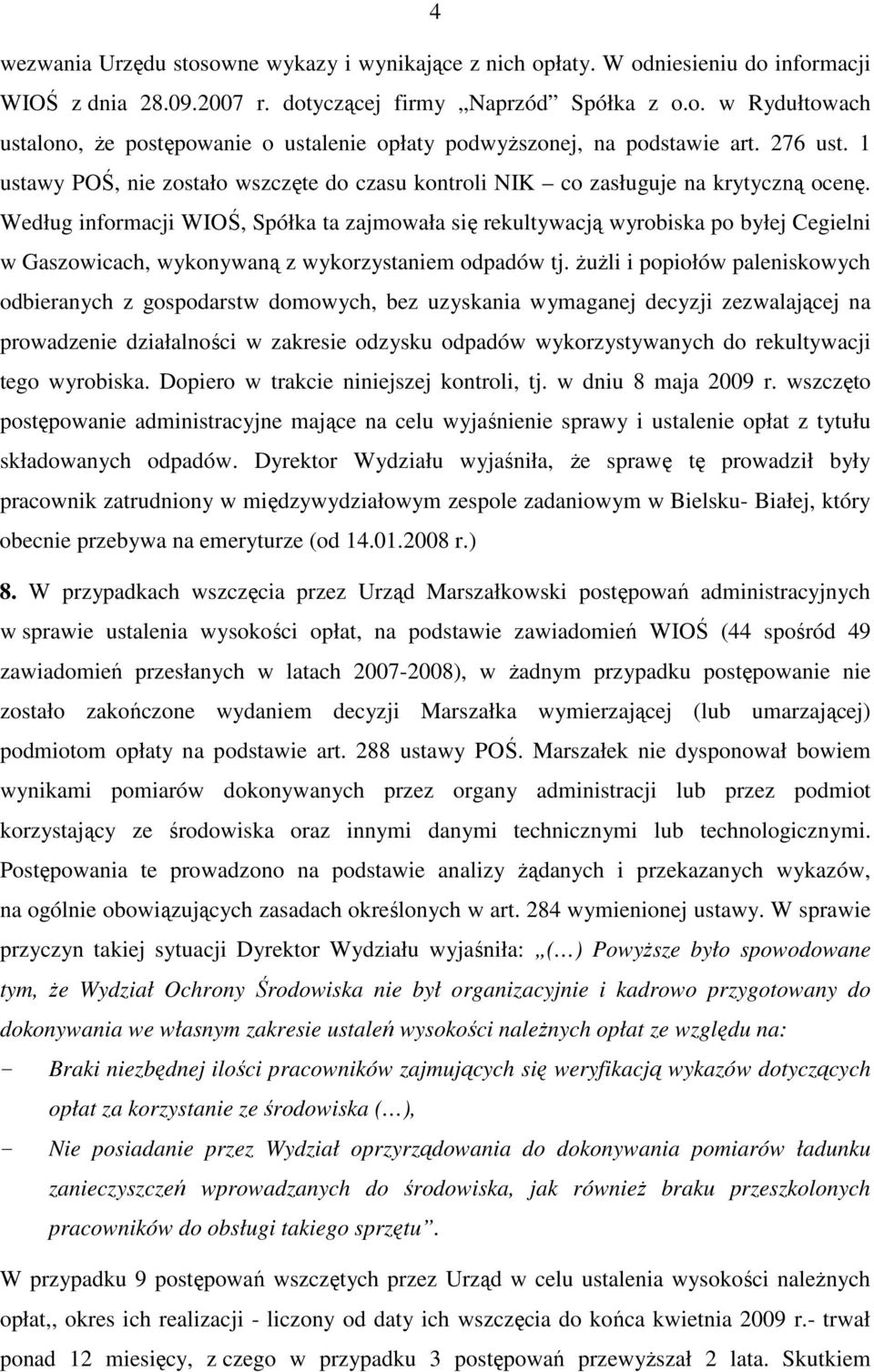 Według informacji WIOŚ, Spółka ta zajmowała się rekultywacją wyrobiska po byłej Cegielni w Gaszowicach, wykonywaną z wykorzystaniem odpadów tj.