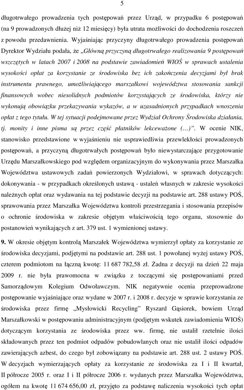 zawiadomień WIOŚ w sprawach ustalenia wysokości opłat za korzystanie ze środowiska bez ich zakończenia decyzjami był brak instrumentu prawnego, umoŝliwiającego marszałkowi województwa stosowania