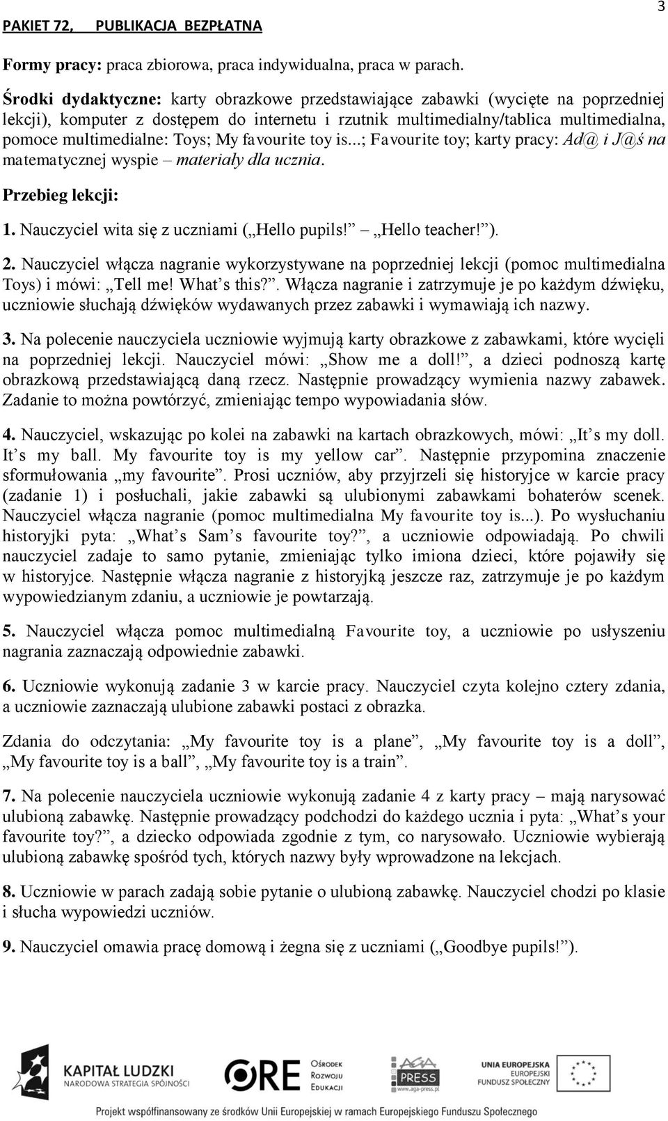 Toys; My favourite toy is...; Favourite toy; karty pracy: Ad@ i J@ś na matematycznej wyspie materiały dla ucznia. 1. Nauczyciel wita się z uczniami ( Hello pupils! Hello teacher! ). 2.