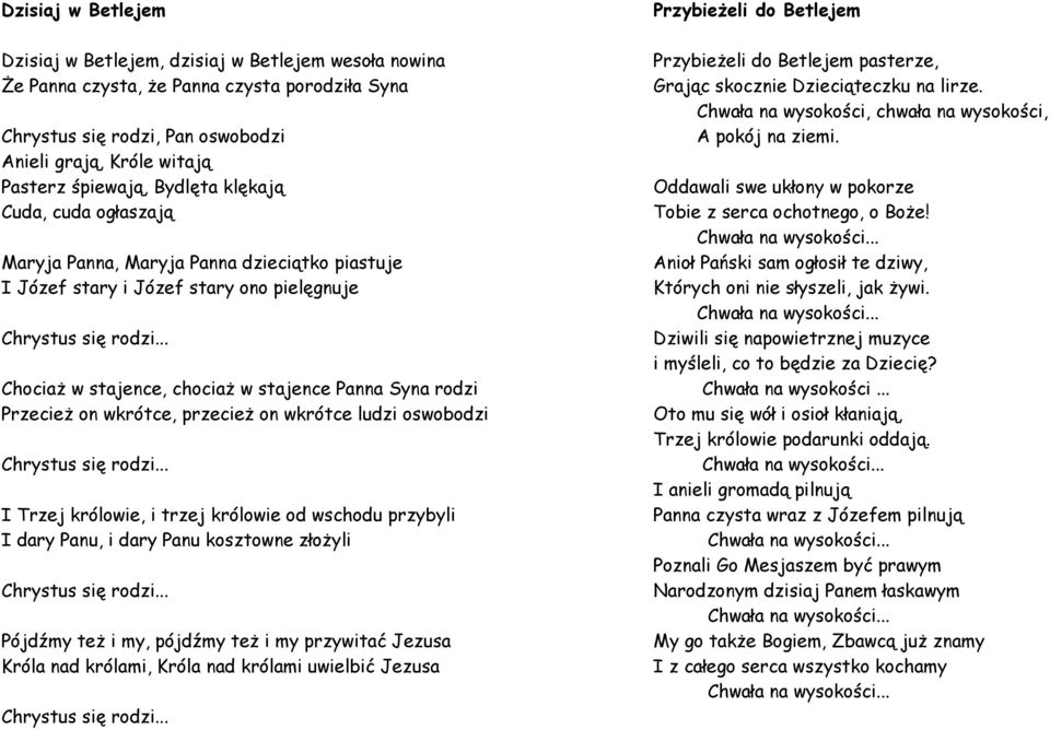 .. Chociaż w stajence, chociaż w stajence Panna Syna rodzi Przecież on wkrótce, przecież on wkrótce ludzi oswobodzi Chrystus się rodzi.