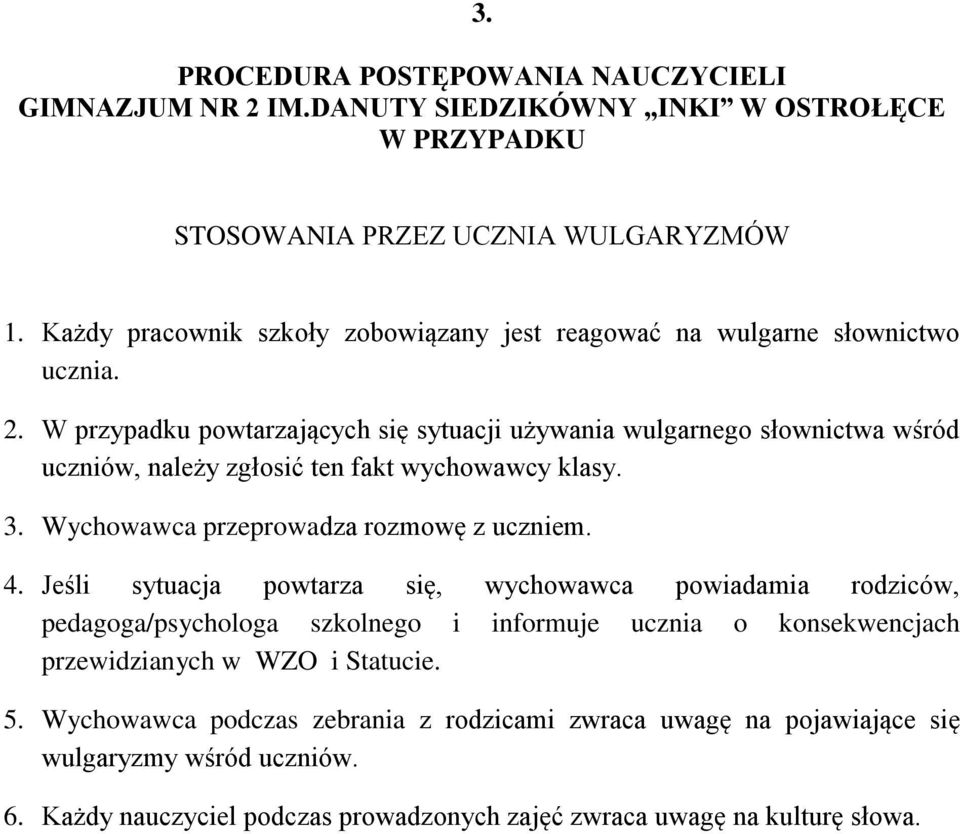 W przypadku powtarzających się sytuacji używania wulgarnego słownictwa wśród uczniów, należy zgłosić ten fakt wychowawcy klasy. 3. Wychowawca przeprowadza rozmowę z uczniem.