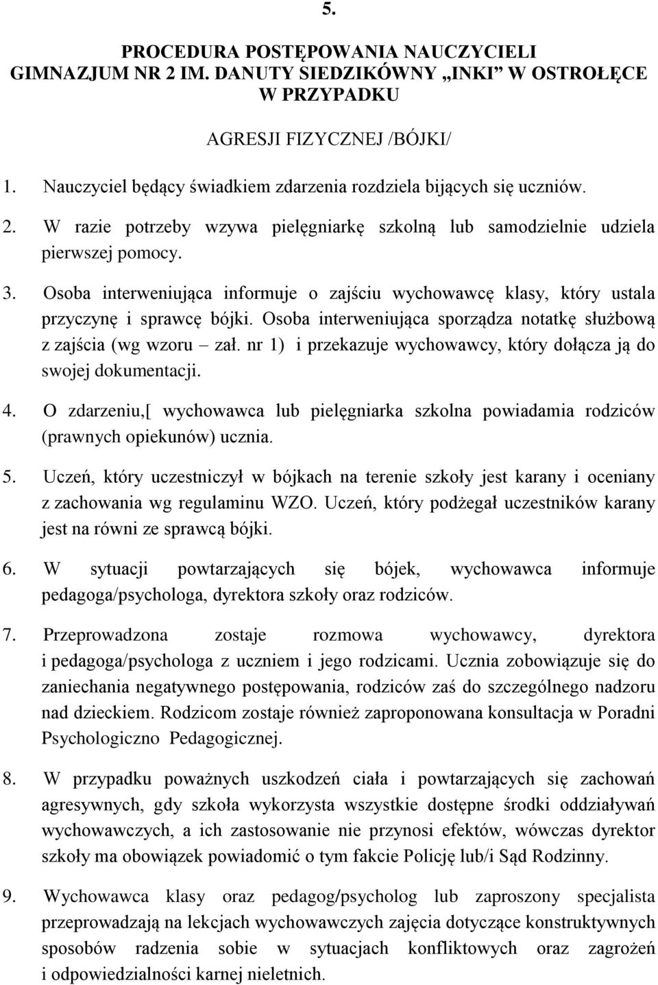 nr 1) i przekazuje wychowawcy, który dołącza ją do swojej dokumentacji. 4. O zdarzeniu,[ wychowawca lub pielęgniarka szkolna powiadamia rodziców (prawnych opiekunów) ucznia. 5.