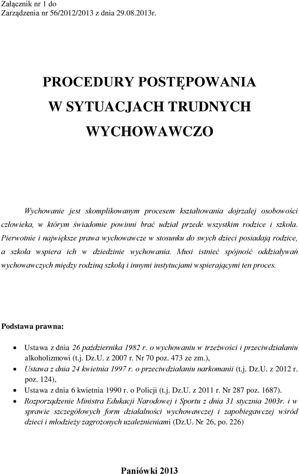 rodzice i szkoła. Pierwotnie i największe prawa wychowawcze w stosunku do swych dzieci posiadają rodzice, a szkoła wspiera ich w dziedzinie wychowania.