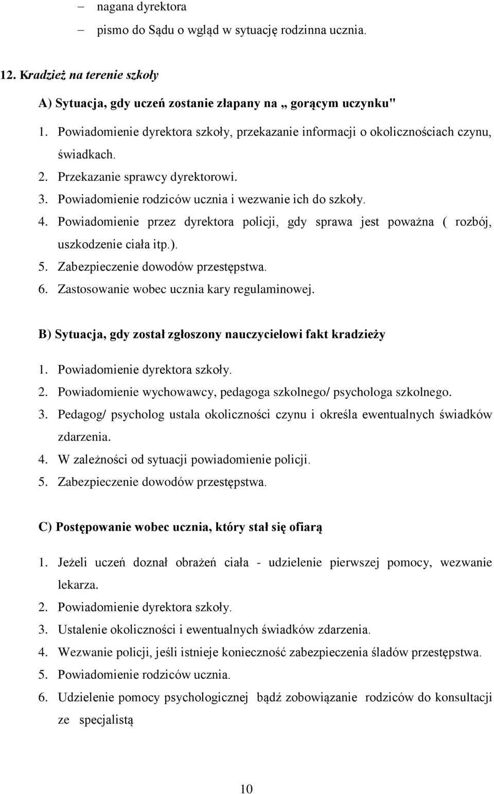 Powiadomienie przez dyrektora policji, gdy sprawa jest poważna ( rozbój, uszkodzenie ciała itp.). 5. Zabezpieczenie dowodów przestępstwa. 6. Zastosowanie wobec ucznia kary regulaminowej.