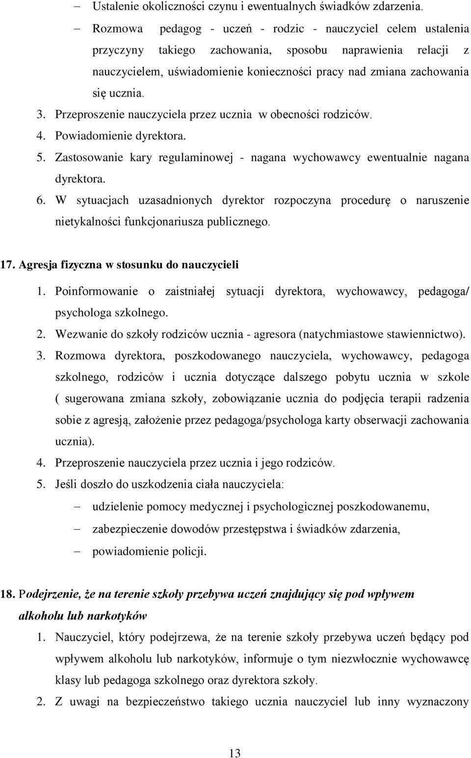 ucznia. 3. Przeproszenie nauczyciela przez ucznia w obecności rodziców. 4. Powiadomienie dyrektora. 5. Zastosowanie kary regulaminowej - nagana wychowawcy ewentualnie nagana dyrektora. 6.