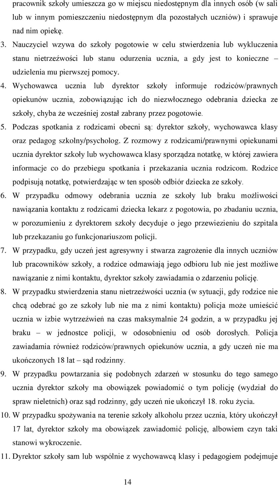 Wychowawca ucznia lub dyrektor szkoły informuje rodziców/prawnych opiekunów ucznia, zobowiązując ich do niezwłocznego odebrania dziecka ze szkoły, chyba że wcześniej został zabrany przez pogotowie. 5.