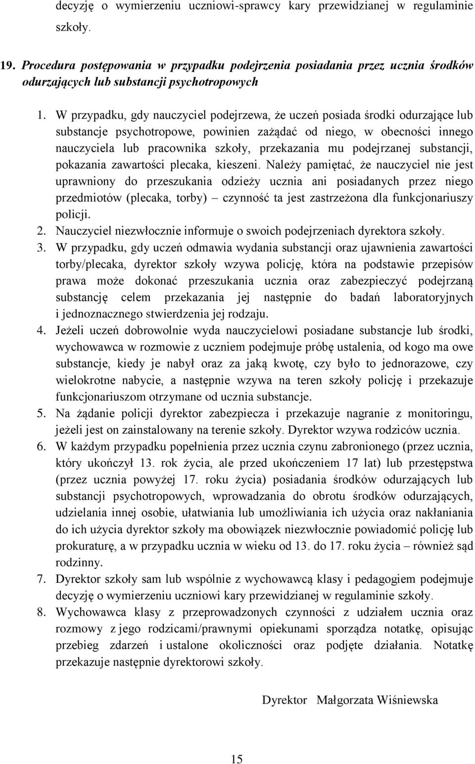 W przypadku, gdy nauczyciel podejrzewa, że uczeń posiada środki odurzające lub substancje psychotropowe, powinien zażądać od niego, w obecności innego nauczyciela lub pracownika szkoły, przekazania