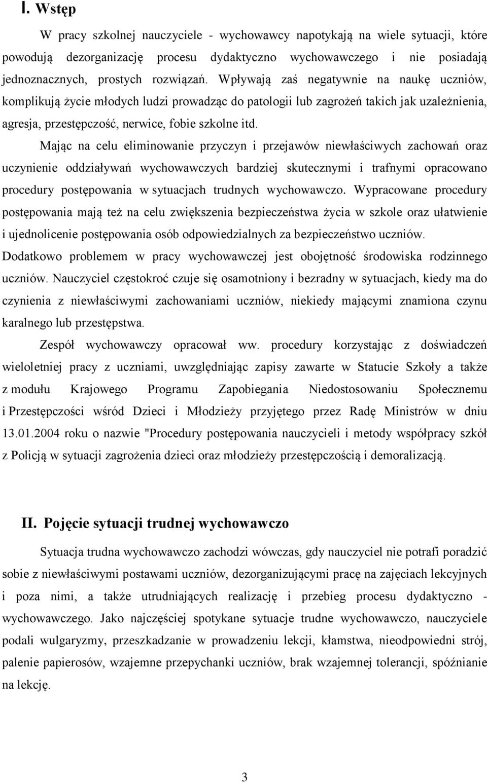 Mając na celu eliminowanie przyczyn i przejawów niewłaściwych zachowań oraz uczynienie oddziaływań wychowawczych bardziej skutecznymi i trafnymi opracowano procedury postępowania w sytuacjach