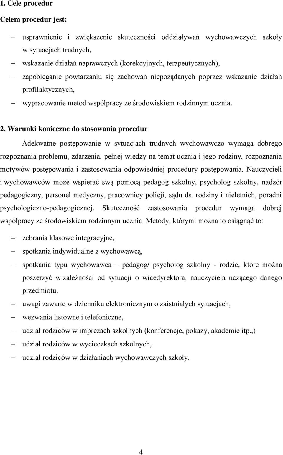 Warunki konieczne do stosowania procedur Adekwatne postępowanie w sytuacjach trudnych wychowawczo wymaga dobrego rozpoznania problemu, zdarzenia, pełnej wiedzy na temat ucznia i jego rodziny,