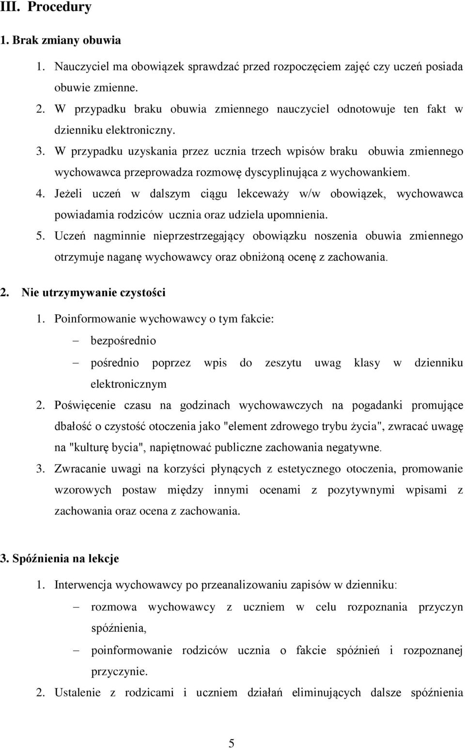 W przypadku uzyskania przez ucznia trzech wpisów braku obuwia zmiennego wychowawca przeprowadza rozmowę dyscyplinująca z wychowankiem. 4.