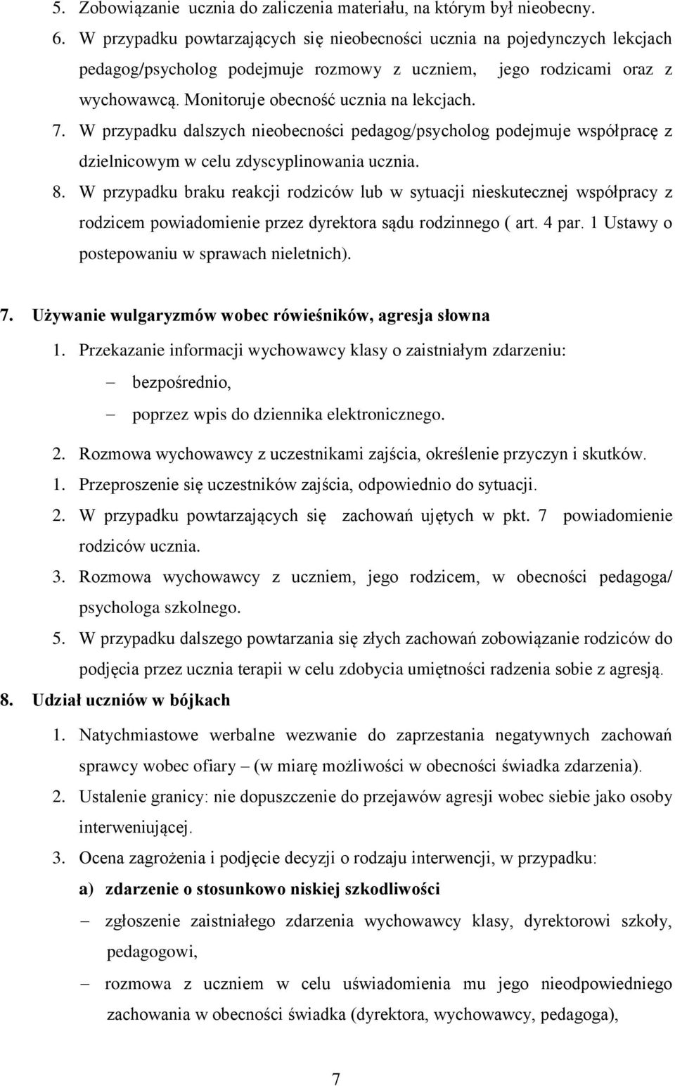 W przypadku dalszych nieobecności pedagog/psycholog podejmuje współpracę z dzielnicowym w celu zdyscyplinowania ucznia. 8.