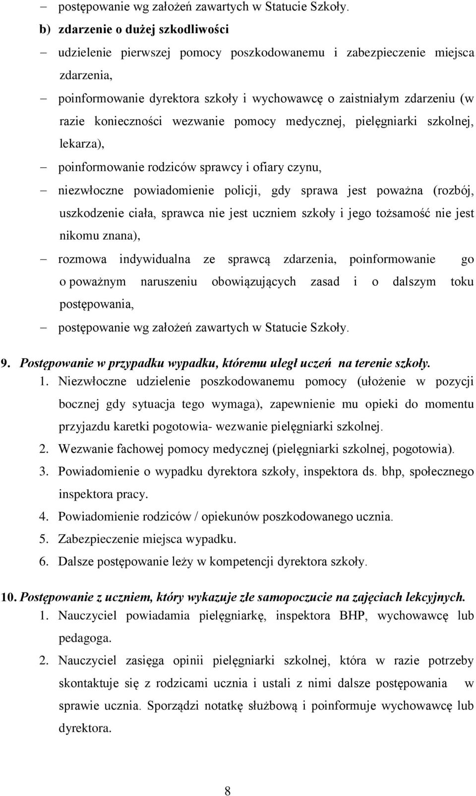 konieczności wezwanie pomocy medycznej, pielęgniarki szkolnej, lekarza), poinformowanie rodziców sprawcy i ofiary czynu, niezwłoczne powiadomienie policji, gdy sprawa jest poważna (rozbój,