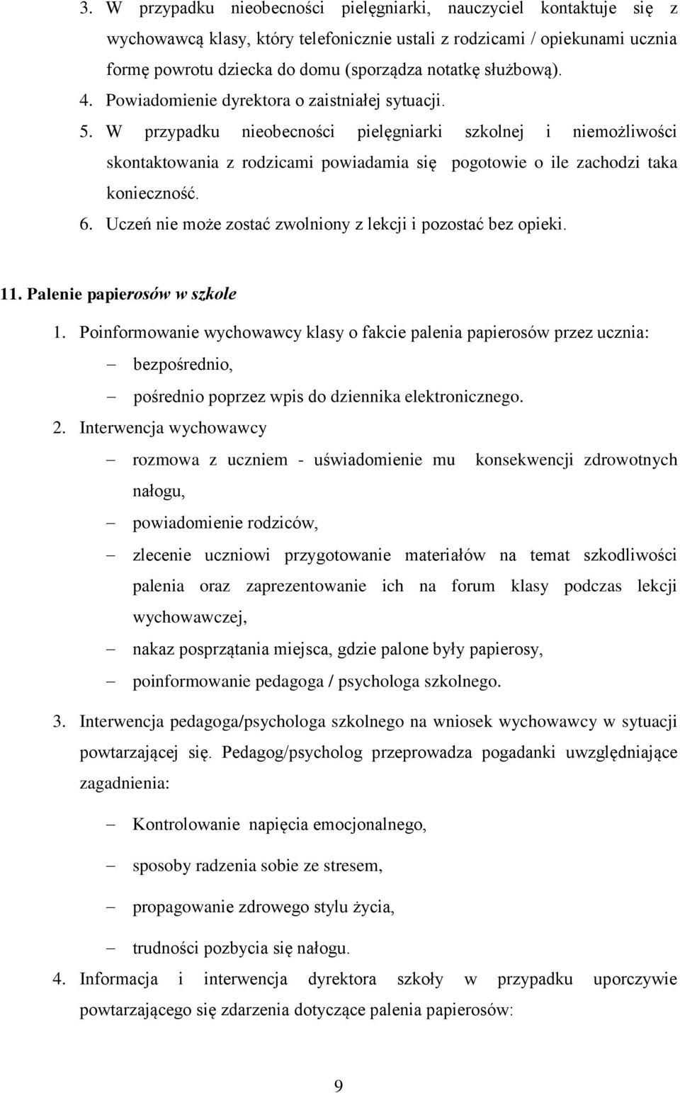 W przypadku nieobecności pielęgniarki szkolnej i niemożliwości skontaktowania z rodzicami powiadamia się pogotowie o ile zachodzi taka konieczność. 6.