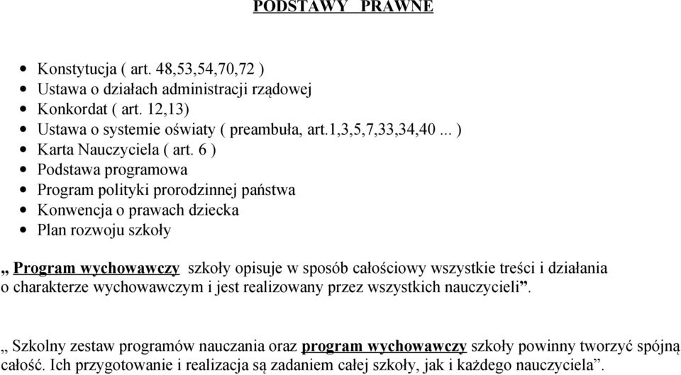 6 ) Podstawa programowa Program polityki prorodzinnej państwa Konwencja o prawach dziecka Plan rozwoju szkoły Program wychowawczy szkoły opisuje w sposób całościowy