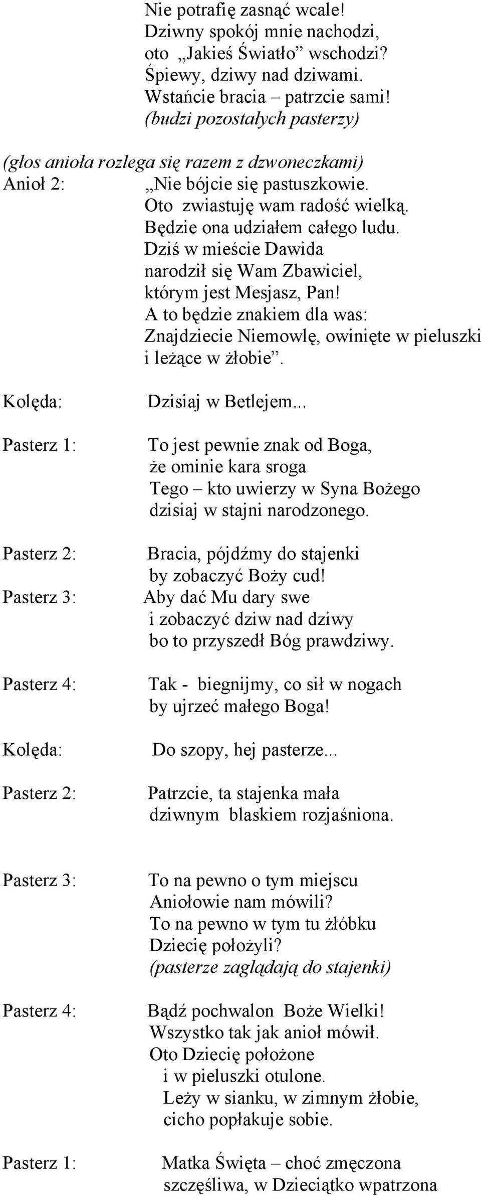 Dziś w mieście Dawida narodził się Wam Zbawiciel, którym jest Mesjasz, Pan! A to będzie znakiem dla was: Znajdziecie Niemowlę, owinięte w pieluszki i leżące w żłobie.