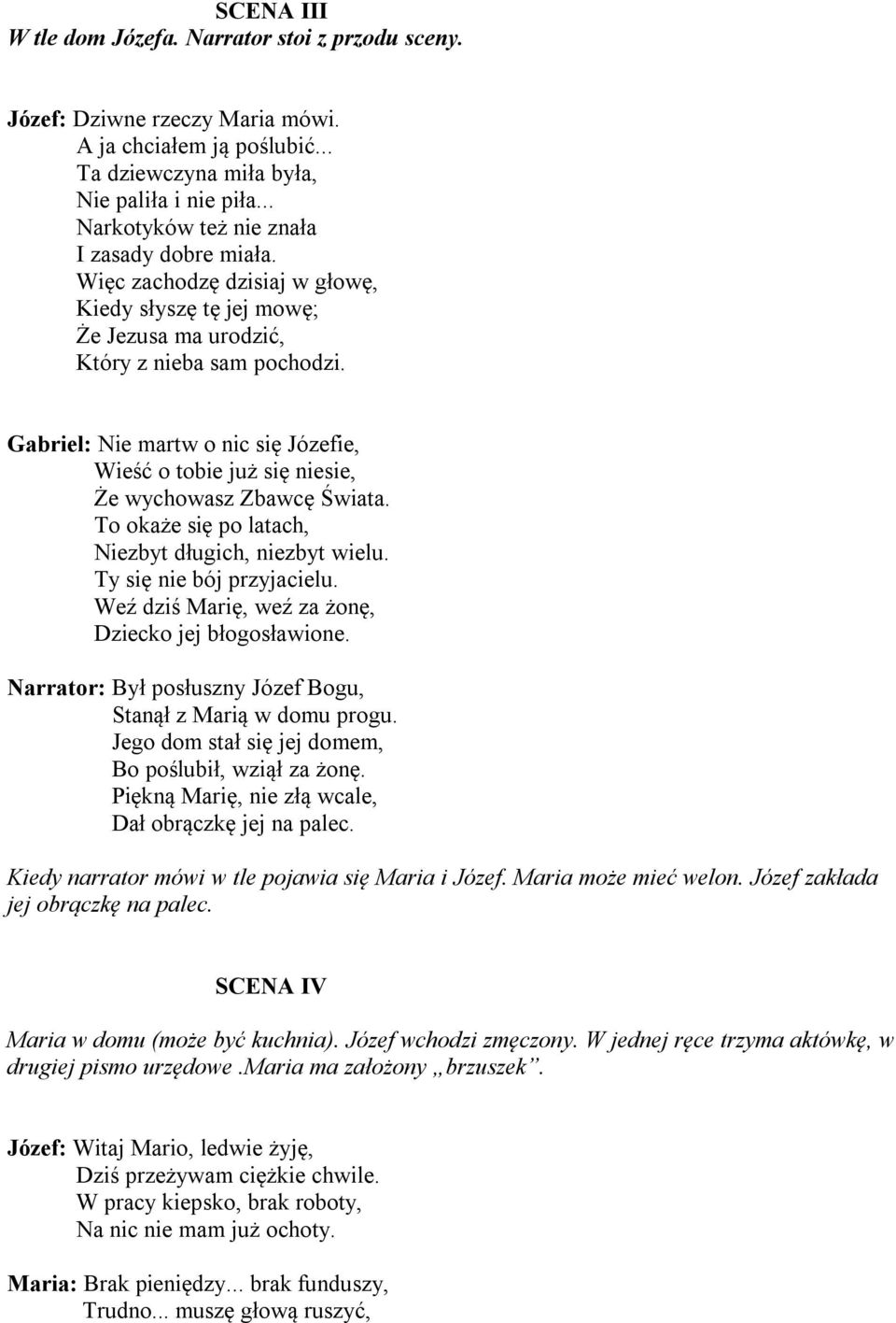 Gabriel: Nie martw o nic się Józefie, Wieść o tobie już się niesie, Że wychowasz Zbawcę Świata. To okaże się po latach, Niezbyt długich, niezbyt wielu. Ty się nie bój przyjacielu.