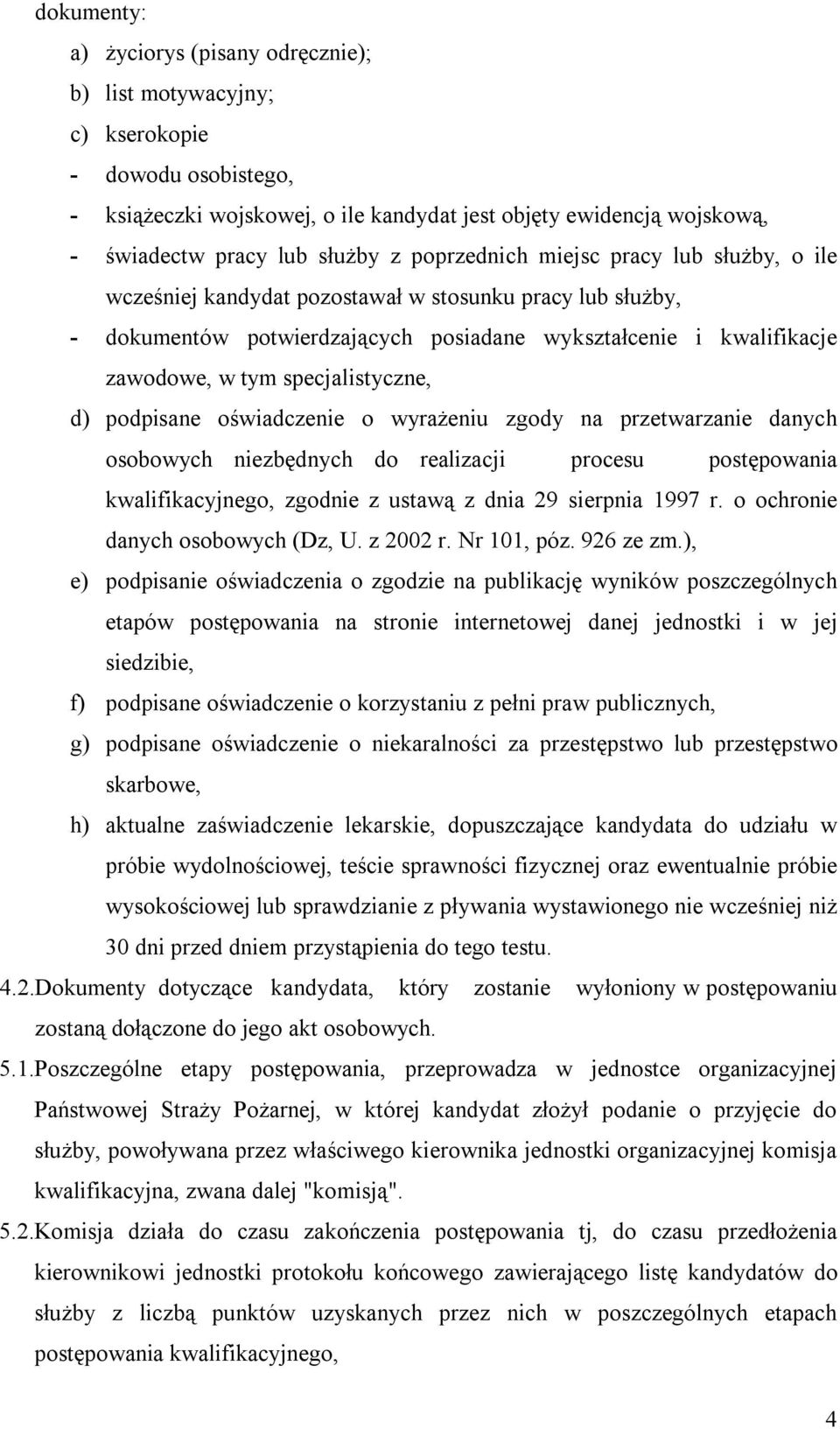 specjalistyczne, d) podpisane oświadczenie o wyrażeniu zgody na przetwarzanie danych osobowych niezbędnych do realizacji procesu postępowania kwalifikacyjnego, zgodnie z ustawą z dnia 29 sierpnia