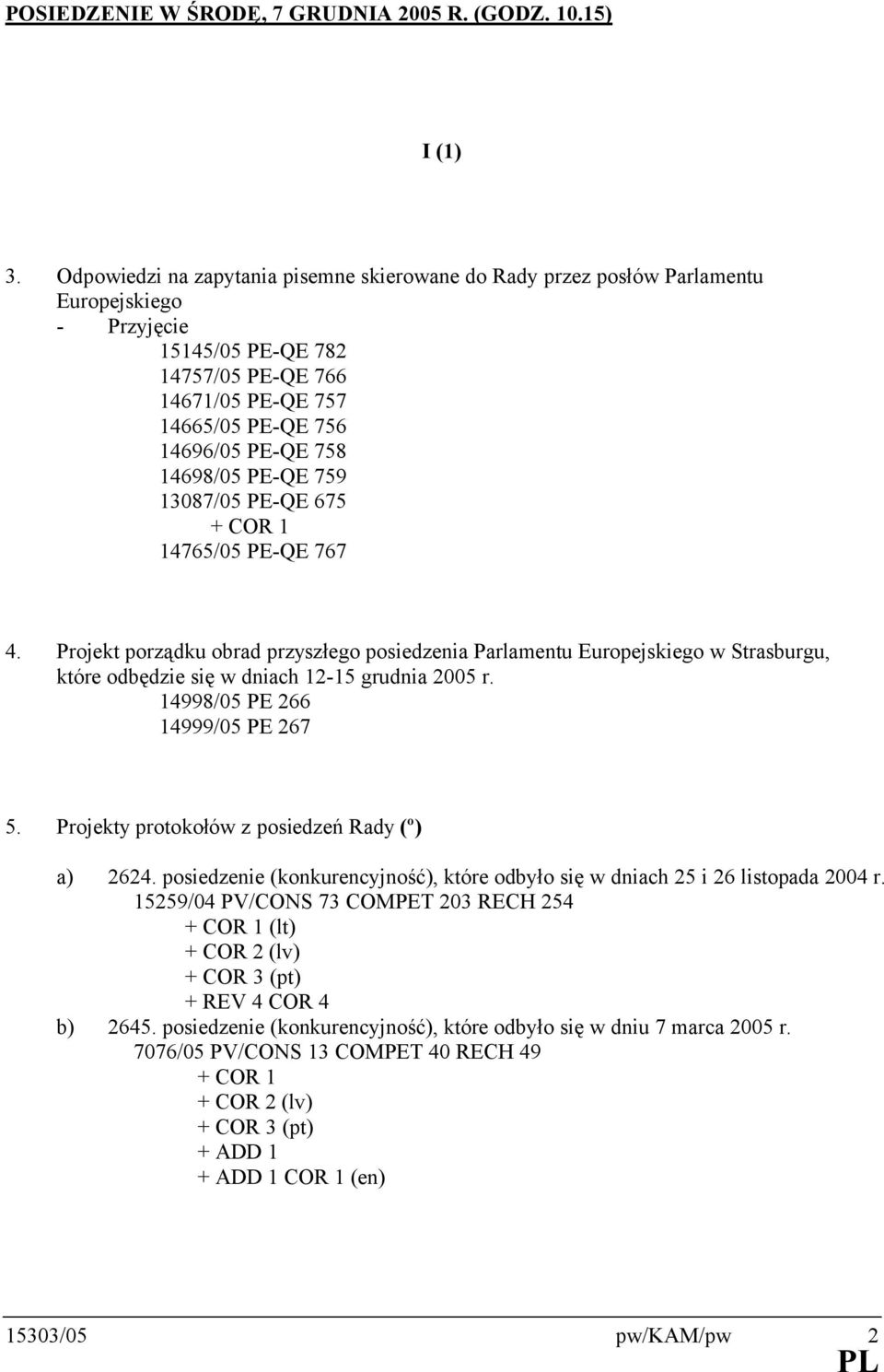 759 13087/05 PE-QE 675 + COR 1 14765/05 PE-QE 767 4. Projekt porządku obrad przyszłego posiedzenia Parlamentu Europejskiego w Strasburgu, które odbędzie się w dniach 12-15 grudnia 2005 r.