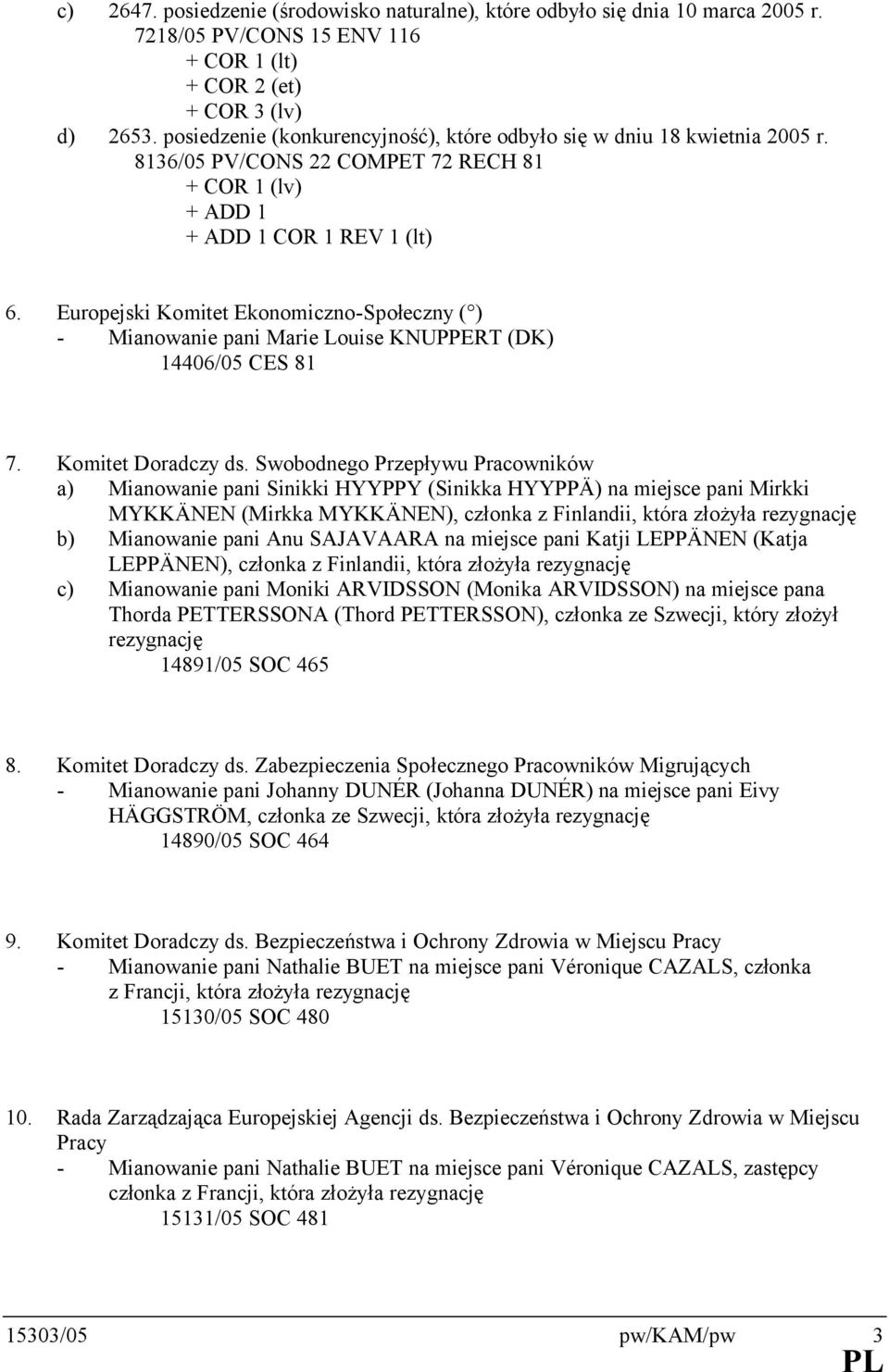 Europejski Komitet Ekonomiczno-Społeczny ( ) - Mianowanie pani Marie Louise KNUPPERT (DK) 14406/05 CES 81 7. Komitet Doradczy ds.