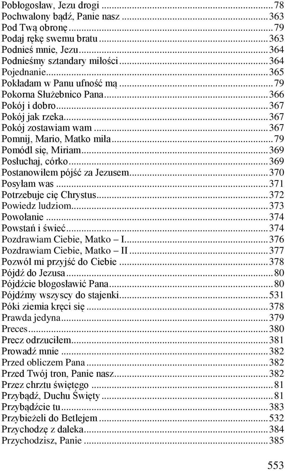 .. 369 Posłuchaj, córko... 369 Postanowiłem pójść za Jezusem... 370 Posyłam was... 371 Potrzebuje cię Chrystus... 372 Powiedz ludziom... 373 Powołanie... 374 Powstań i świeć.