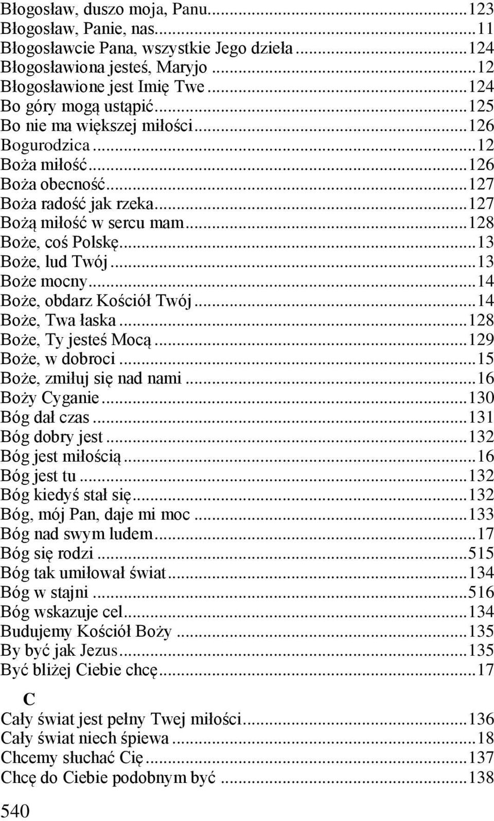 .. 13 Boże mocny... 14 Boże, obdarz Kościół Twój... 14 Boże, Twa łaska... 128 Boże, Ty jesteś Mocą... 129 Boże, w dobroci... 15 Boże, zmiłuj się nad nami... 16 Boży Cyganie... 130 Bóg dał czas.