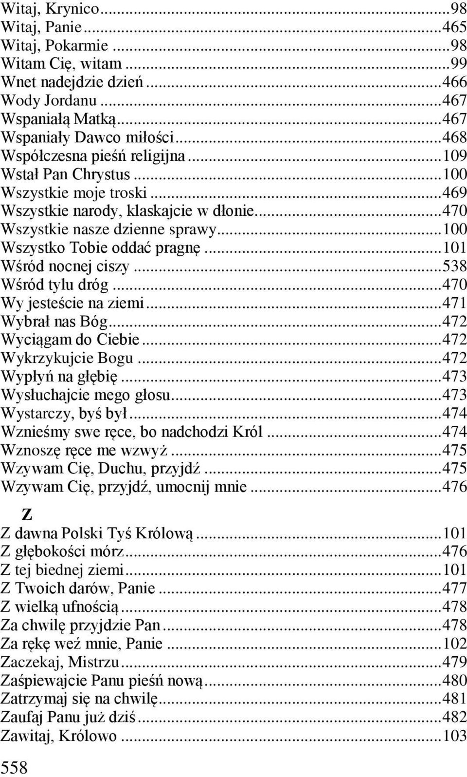 .. 100 Wszystko Tobie oddać pragnę... 101 Wśród nocnej ciszy... 538 Wśród tylu dróg... 470 Wy jesteście na ziemi... 471 Wybrał nas Bóg... 472 Wyciągam do Ciebie... 472 Wykrzykujcie Bogu.