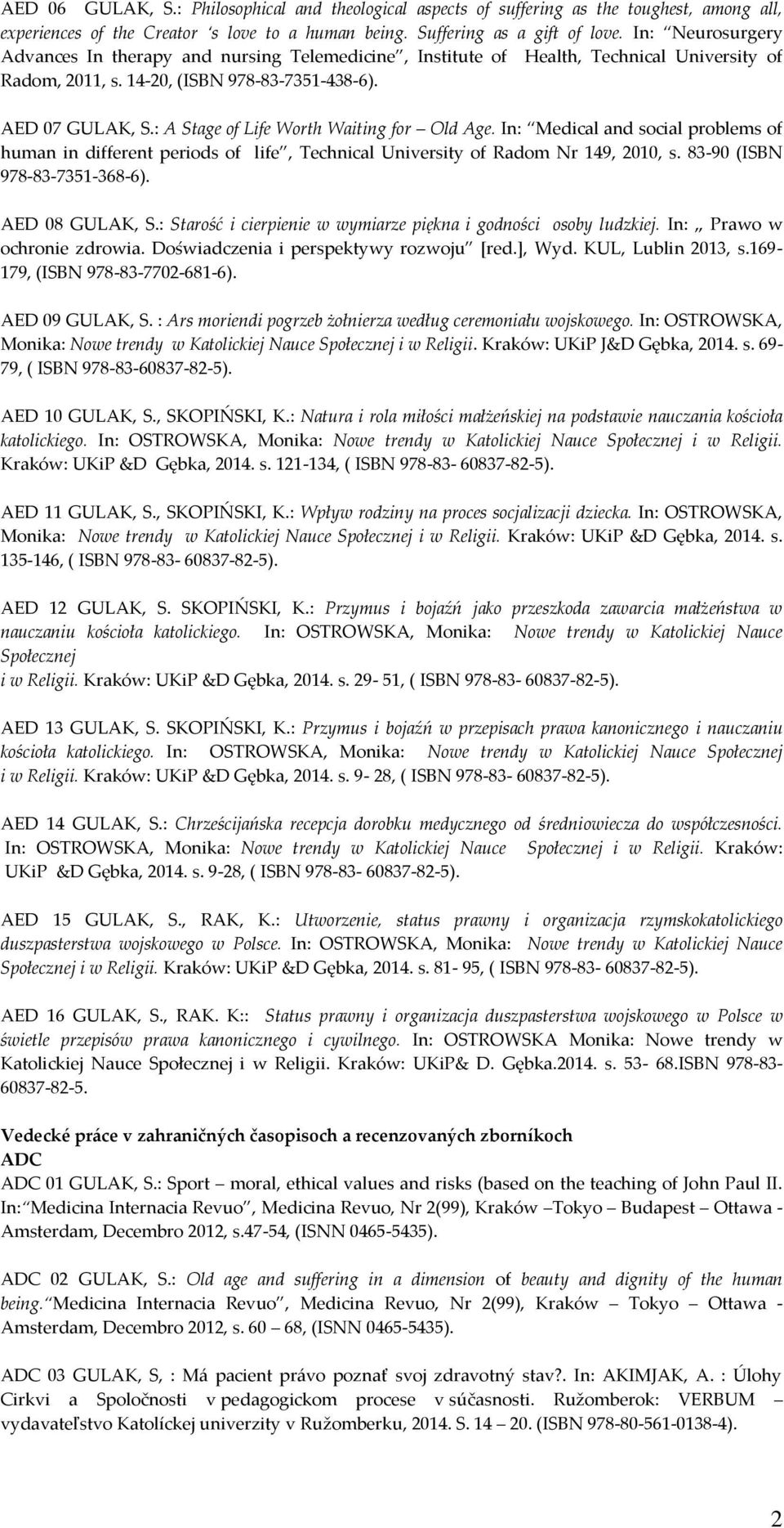 : A Stage of Life Worth Waiting for Old Age. In: Medical and social problems of human in different periods of life, Technical University of Radom Nr 149, 2010, s. 83-90 (ISBN 978-83-7351-368-6).