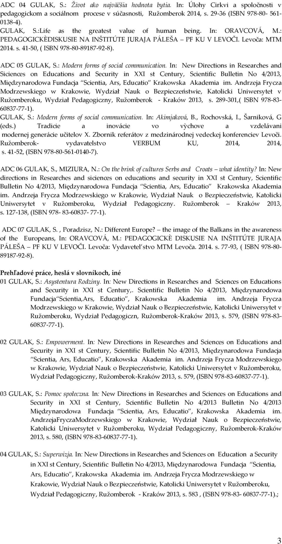 In: New Directions in Researches and Siciences on Educations and Security in XXI st Century, Scientific Bulletin No 4/2013, Międzynarodowa Fundacja Scientia, Ars, Educatio Krakowska Akademia im.