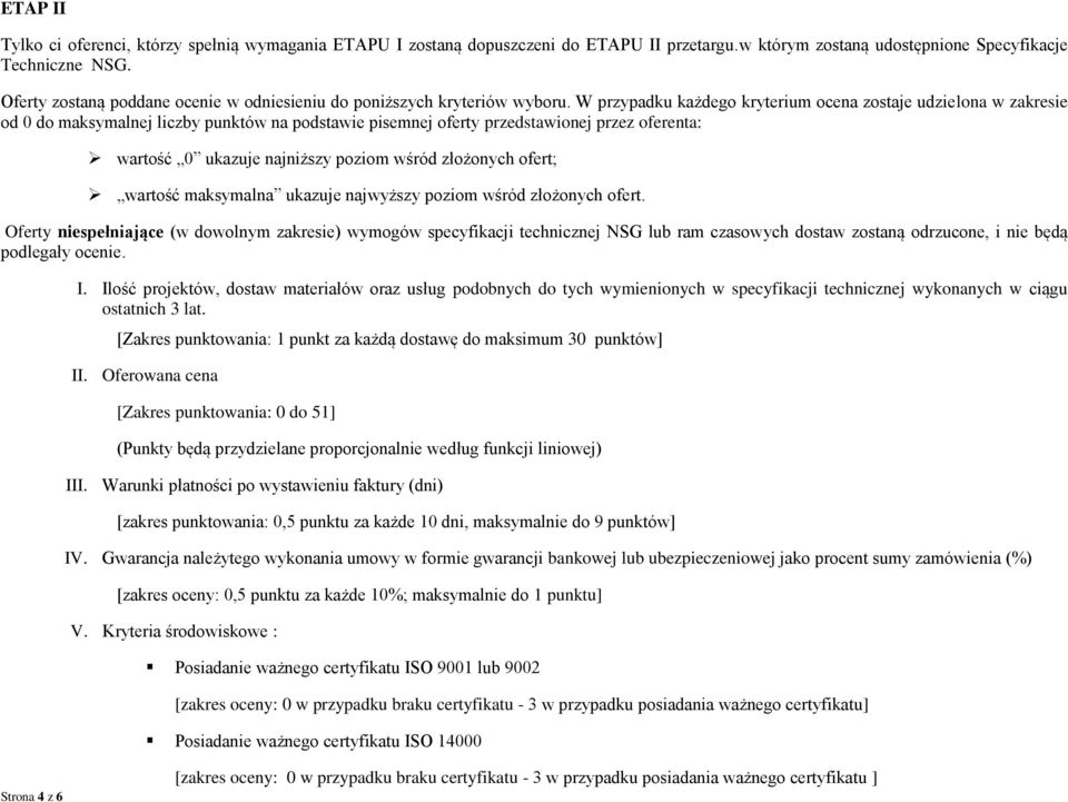 W przypadku każdego kryterium ocena zostaje udzielona w zakresie od 0 do maksymalnej liczby punktów na podstawie pisemnej oferty przedstawionej przez oferenta: wartość 0 ukazuje najniższy poziom