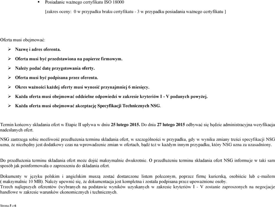 Każda oferta musi obejmować oddzielne odpowiedzi w zakresie kryteriów I - V podanych powyżej. Każda oferta musi obejmować akceptację Specyfikacji Technicznych NSG.