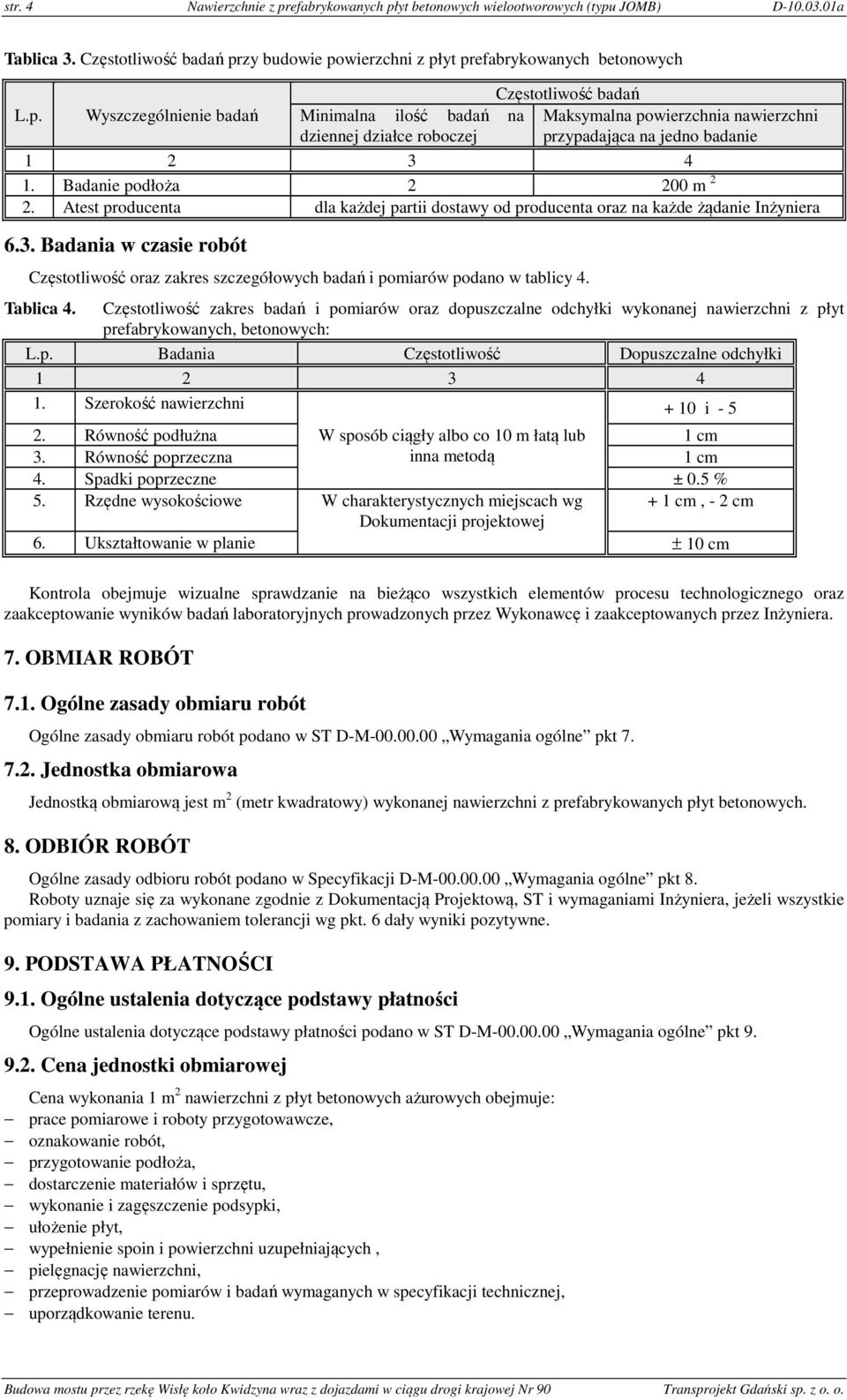 Badania w czasie robót Częstotliwość oraz zakres szczegółowych badań i pomiarów podano w tablicy 4. Tablica 4.