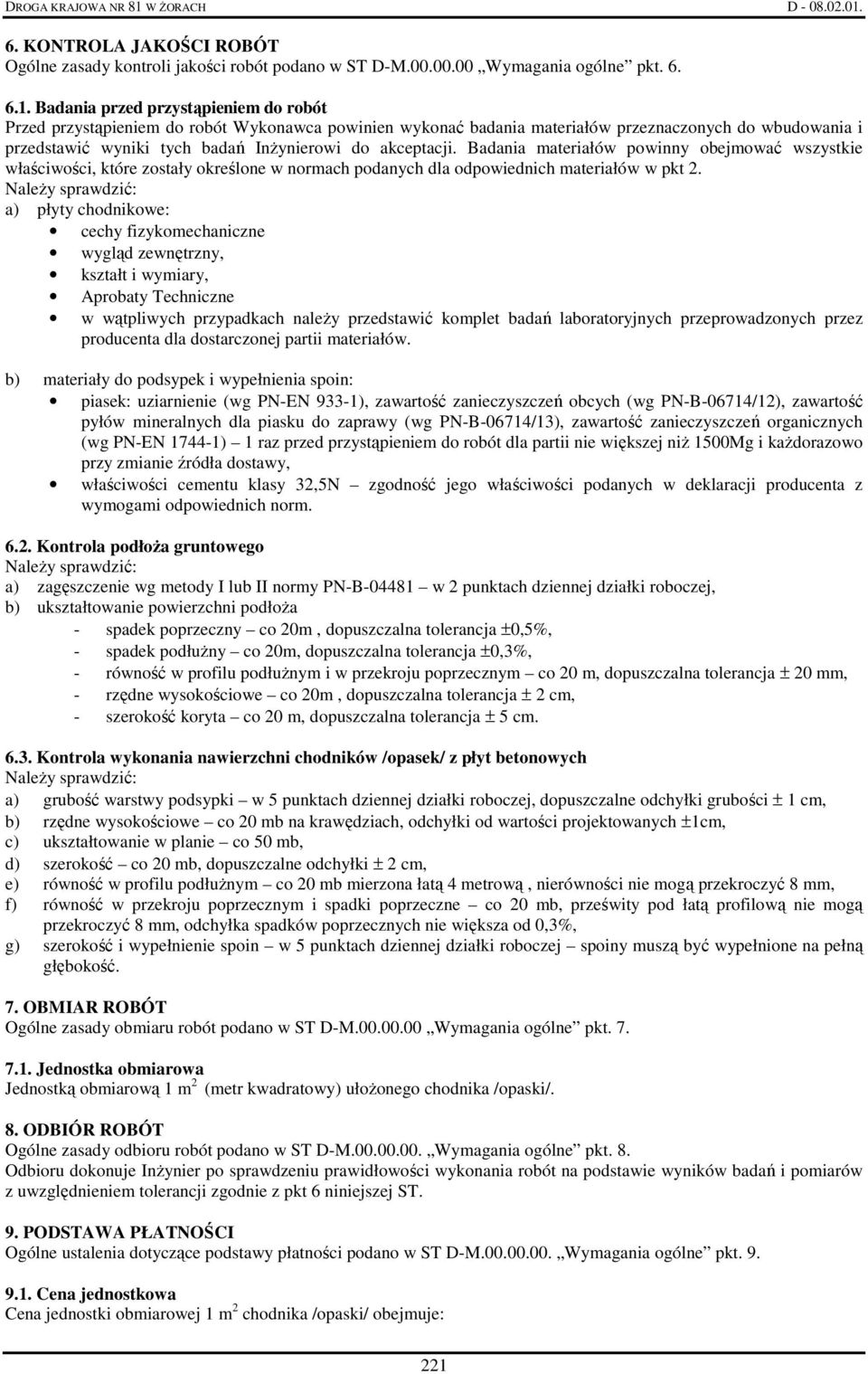 akceptacji. Badania materiałów powinny obejmować wszystkie właściwości, które zostały określone w normach podanych dla odpowiednich materiałów w pkt 2.