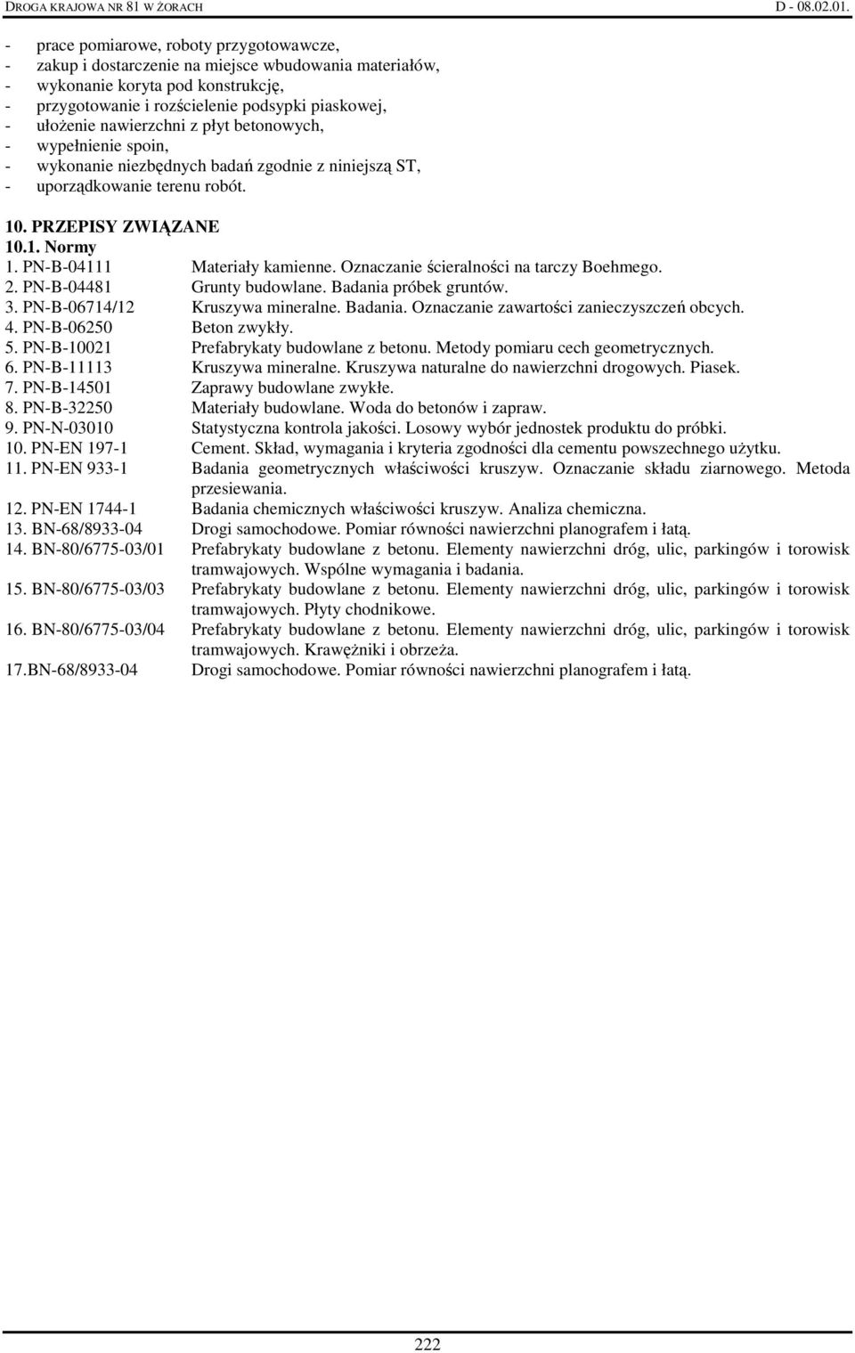 PN-B-04111 Materiały kamienne. Oznaczanie ścieralności na tarczy Boehmego. 2. PN-B-04481 Grunty budowlane. Badania próbek gruntów. 3. PN-B-06714/12 Kruszywa mineralne. Badania. Oznaczanie zawartości zanieczyszczeń obcych.