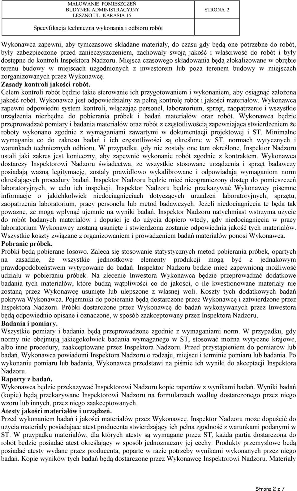 Miejsca czasowego składowania będą zlokalizowane w obrębie terenu budowy w miejscach uzgodnionych z inwestorem lub poza terenem budowy w miejscach zorganizowanych przez Wykonawcę.