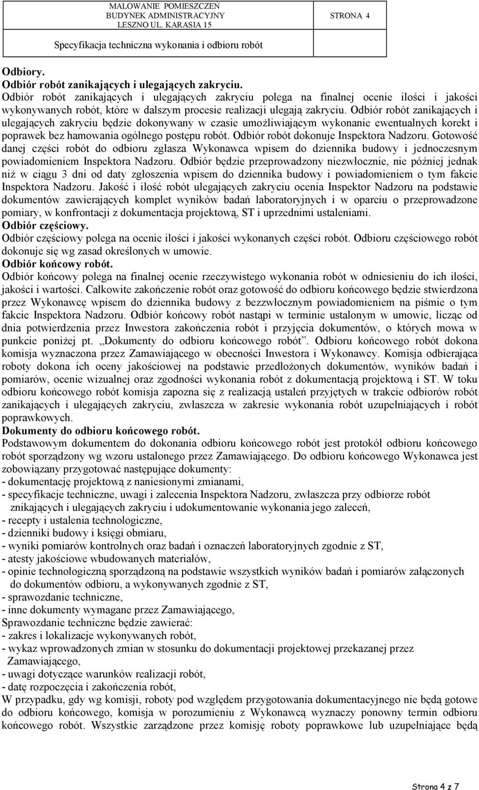 Odbiór robót zanikających i ulegających zakryciu będzie dokonywany w czasie umoŝliwiającym wykonanie ewentualnych korekt i poprawek bez hamowania ogólnego postępu robót.