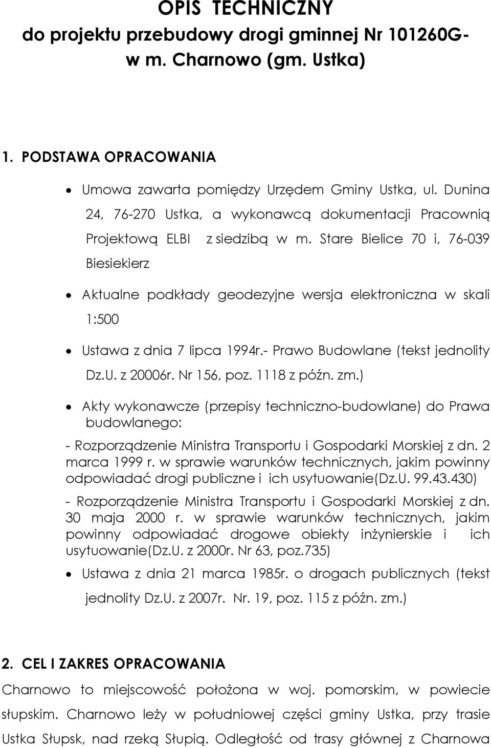 Stare Bielice 70 i, 76-039 Biesiekierz Aktualne podkłady geodezyjne wersja elektroniczna w skali 1:500 Ustawa z dnia 7 lipca 1994r.- Prawo Budowlane (tekst jednolity Dz.U. z 20006r. Nr 156, poz.