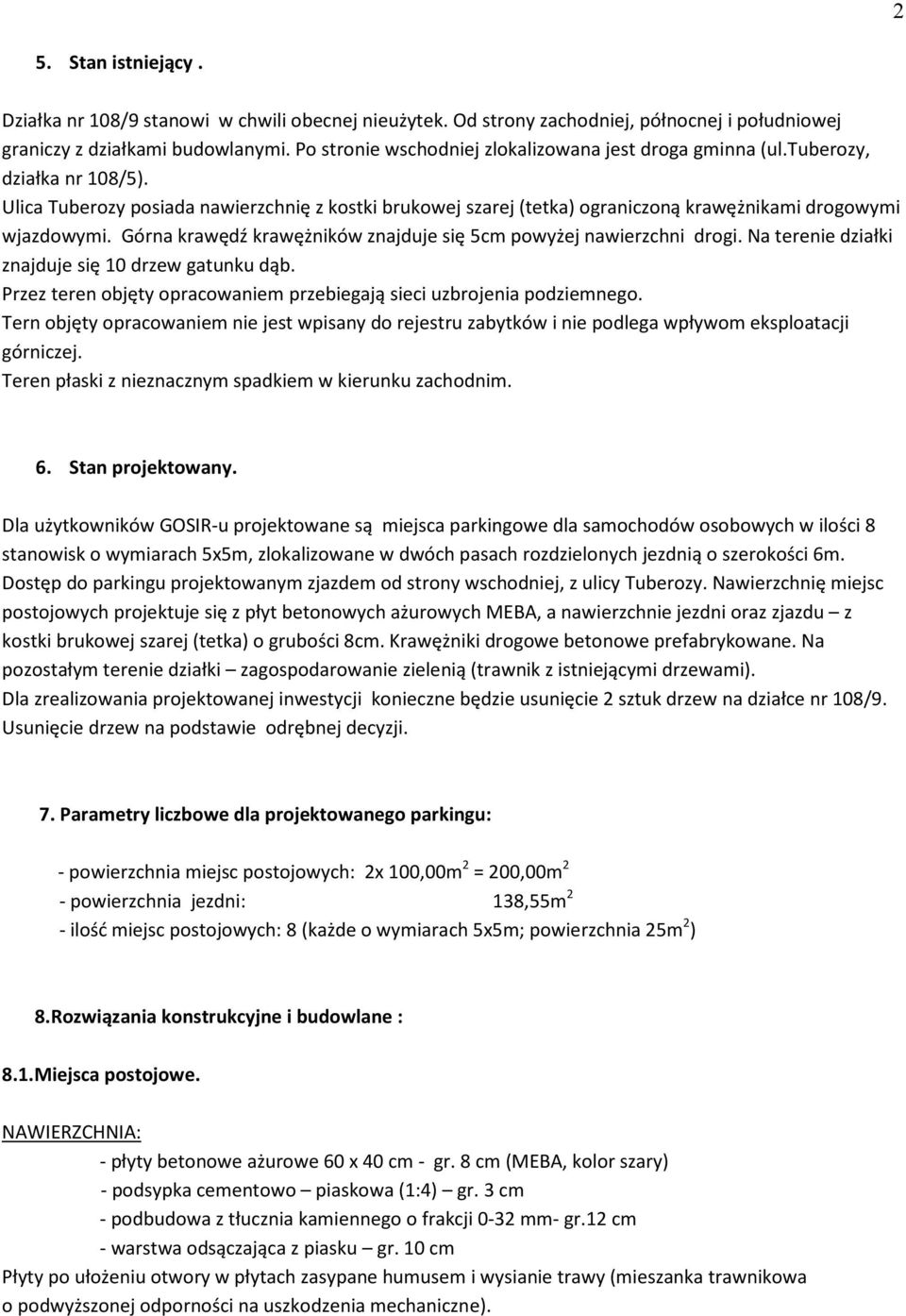 Ulica Tuberozy posiada nawierzchnię z kostki brukowej szarej (tetka) ograniczoną krawężnikami drogowymi wjazdowymi. Górna krawędź krawężników znajduje się 5cm powyżej nawierzchni drogi.