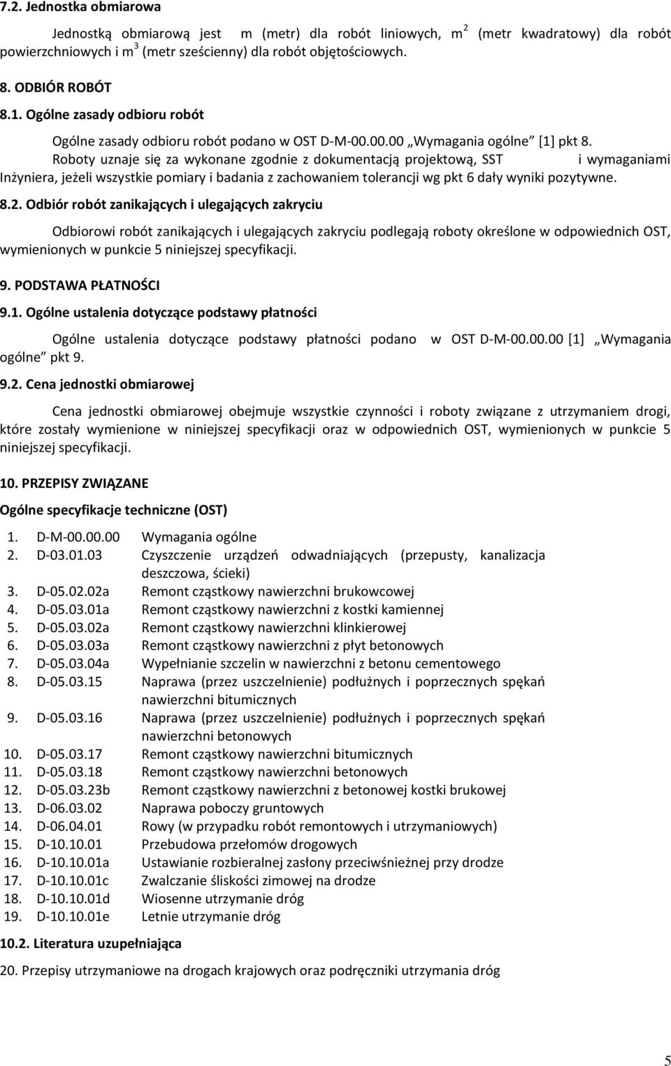 Roboty uznaje się za wykonane zgodnie z dokumentacją projektową, SST i wymaganiami Inżyniera, jeżeli wszystkie pomiary i badania z zachowaniem tolerancji wg pkt 6 dały wyniki pozytywne. 8.2.