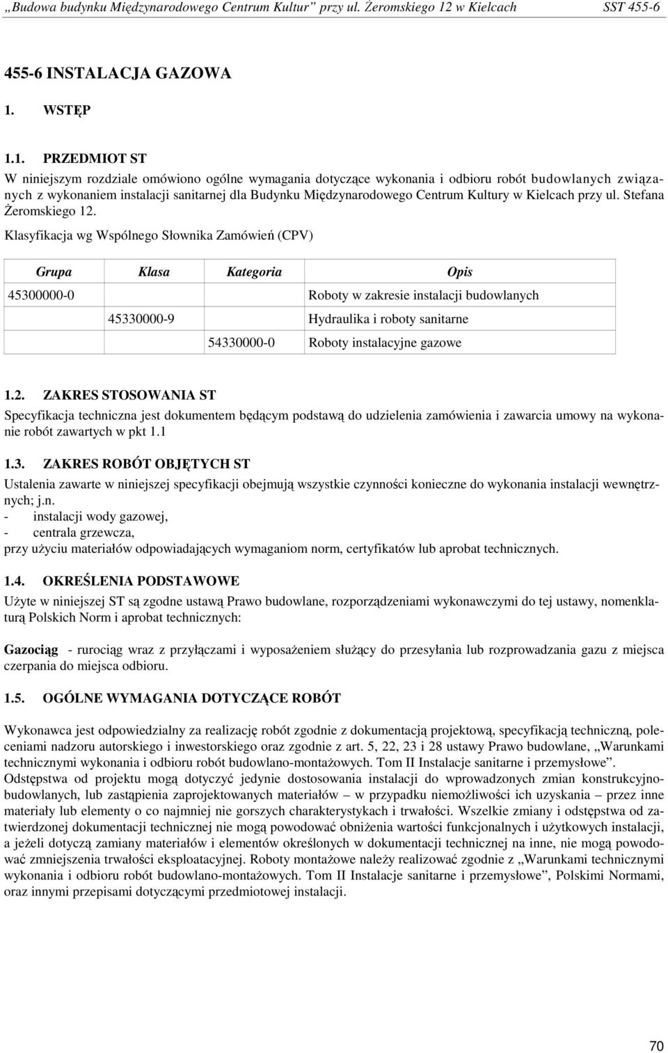 1. PRZEDMIOT ST W niniejszym rozdziale omówiono ogólne wymagania dotyczące wykonania i odbioru robót budowlanych związanych z wykonaniem instalacji sanitarnej dla Budynku Międzynarodowego Centrum