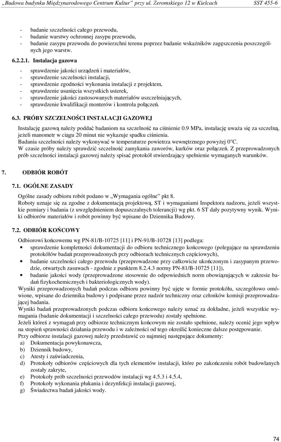 Instalacja gazowa - sprawdzenie jakości urządzeń i materiałów, - sprawdzenie szczelności instalacji, - sprawdzenie zgodności wykonania instalacji z projektem, - sprawdzenie usunięcia wszystkich