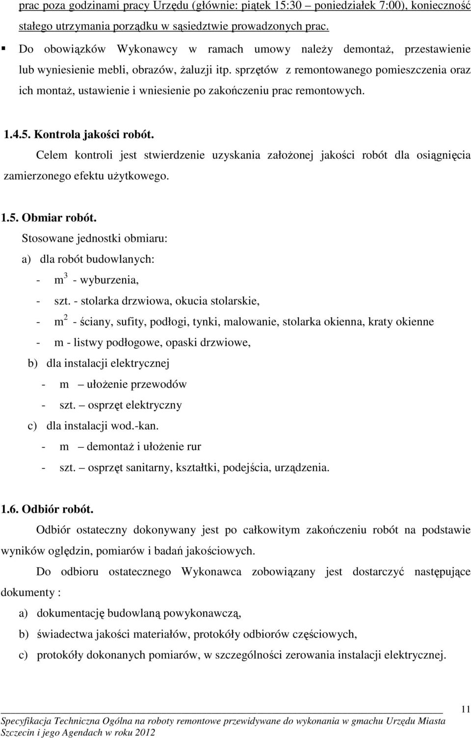 sprzętów z remontowanego pomieszczenia oraz ich montaŝ, ustawienie i wniesienie po zakończeniu prac remontowych. 1.4.5. Kontrola jakości robót.