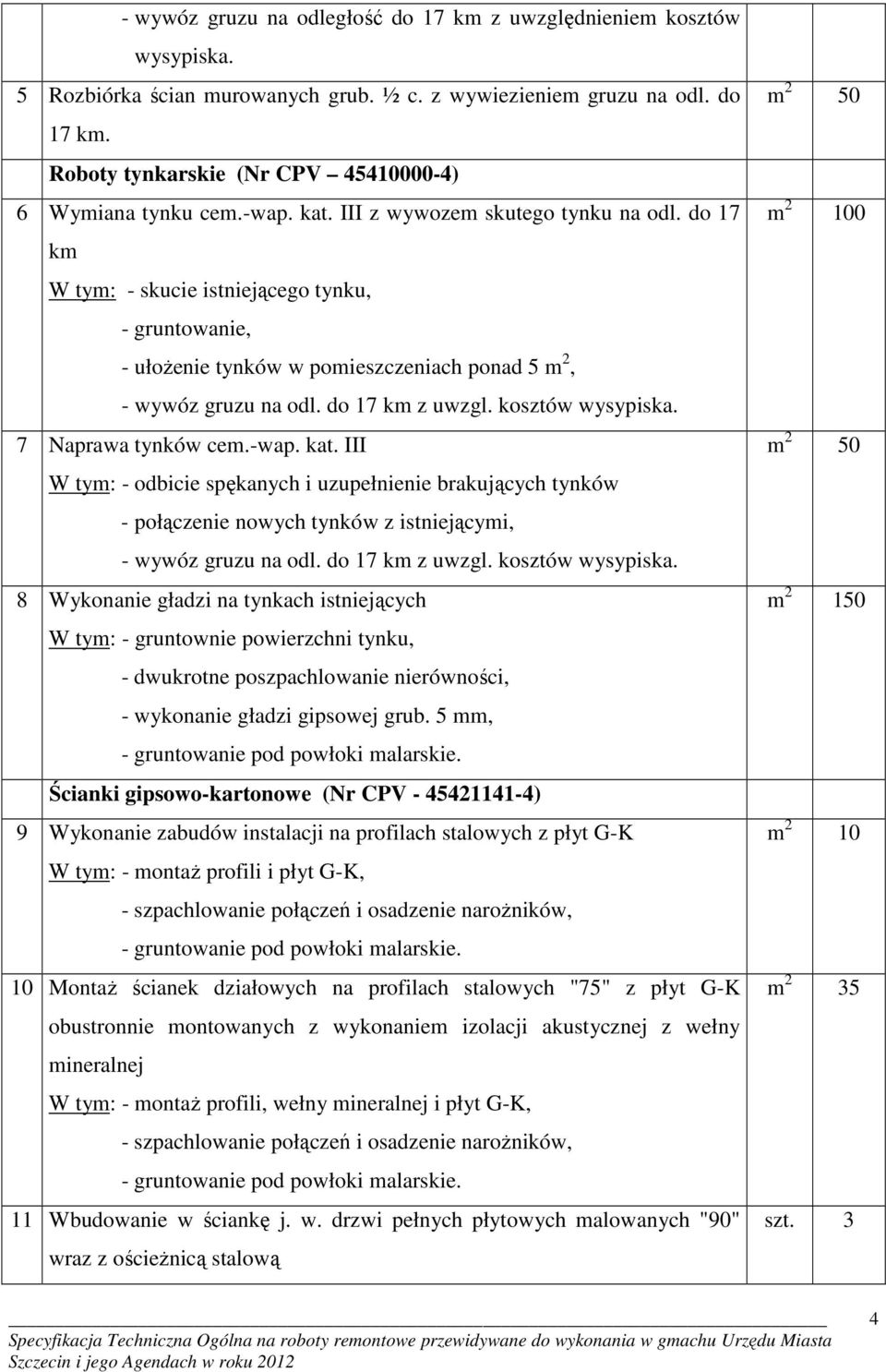 kosztów wysypiska. 7 Naprawa tynków cem.-wap. kat. III W tym: - odbicie spękanych i uzupełnienie brakujących tynków - połączenie nowych tynków z istniejącymi, - wywóz gruzu na odl. do 17 km z uwzgl.