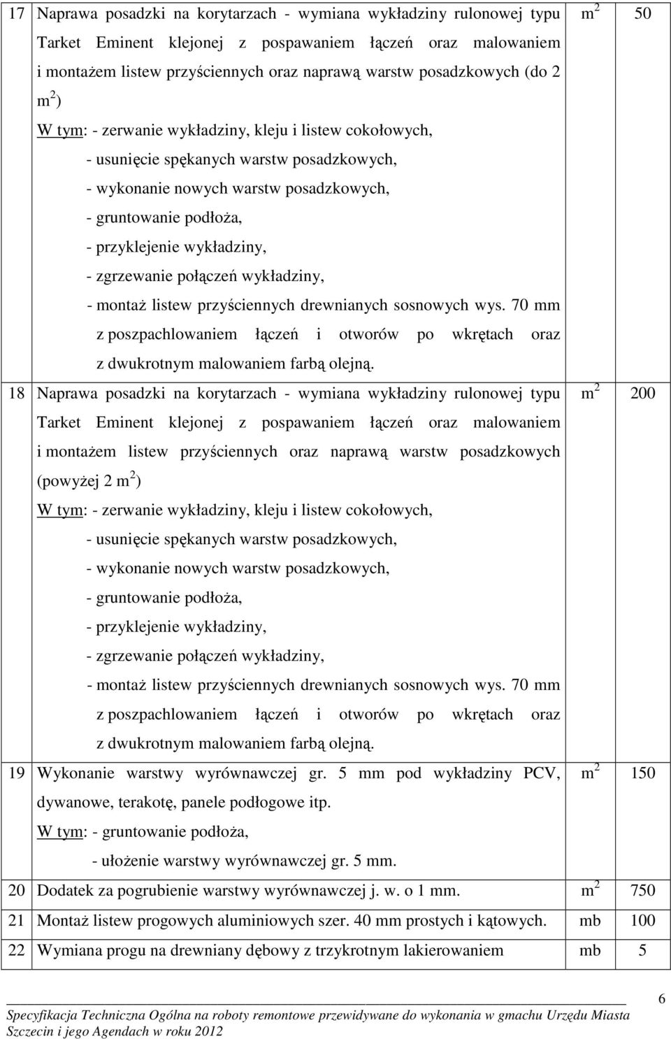 przyklejenie wykładziny, - zgrzewanie połączeń wykładziny, - montaŝ listew przyściennych drewnianych sosnowych wys.