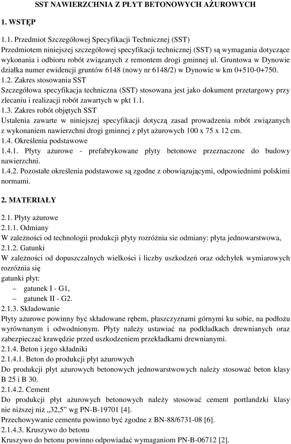 w Dynowie w km 0+510-0+750. 1.2. Zakres stosowania SST Szczegółowa specyfikacja techniczna (SST) stosowana jest jako dokument przetargowy przy zlecaniu i realizacji robót zawartych w pkt 1.1. 1.3.