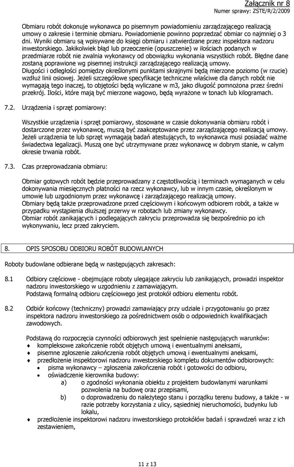 Jakikolwiek błąd lub przeoczenie (opuszczenie) w ilościach podanych w przedmiarze robót nie zwalnia wykonawcy od obowiązku wykonania wszystkich robót.