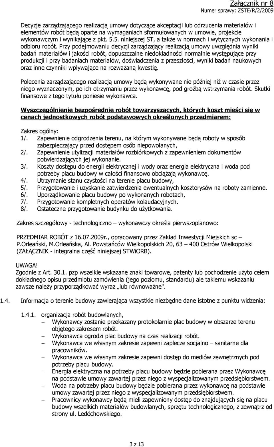 Przy podejmowaniu decyzji zarządzający realizacją umowy uwzględnia wyniki badań materiałów i jakości robót, dopuszczalne niedokładności normalnie występujące przy produkcji i przy badaniach