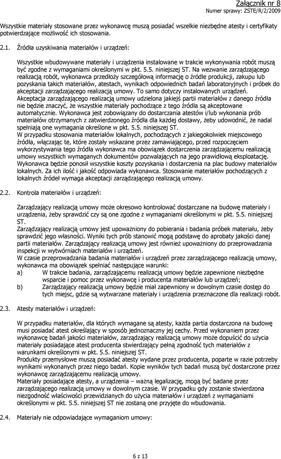 Na wezwanie zarządzającego realizacją robót, wykonawca przedłoży szczegółową informację o źródle produkcji, zakupu lub pozyskania takich materiałów, atestach, wynikach odpowiednich badań