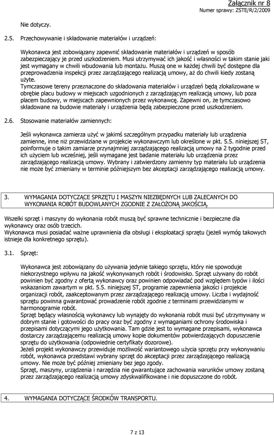 Muszą one w każdej chwili być dostępne dla przeprowadzenia inspekcji przez zarządzającego realizacją umowy, aż do chwili kiedy zostaną użyte.