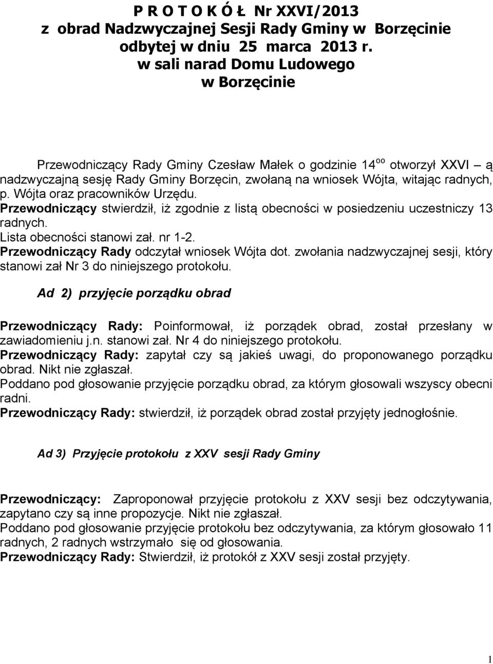 Wójta oraz pracowników Urzędu. Przewodniczący stwierdził, iż zgodnie z listą obecności w posiedzeniu uczestniczy 13 radnych. Lista obecności stanowi zał. nr 1-2.